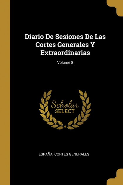 DIARIO DE SESIONES DE LAS CORTES GENERALES Y EXTRAORDINARIAS; VOLUME 8