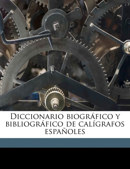 DICCIONARIO BIOGRÁFICO Y BIBLIOGRÁFICO DE CALÍGRAFOS ESPAÑOLES VOLUME 1