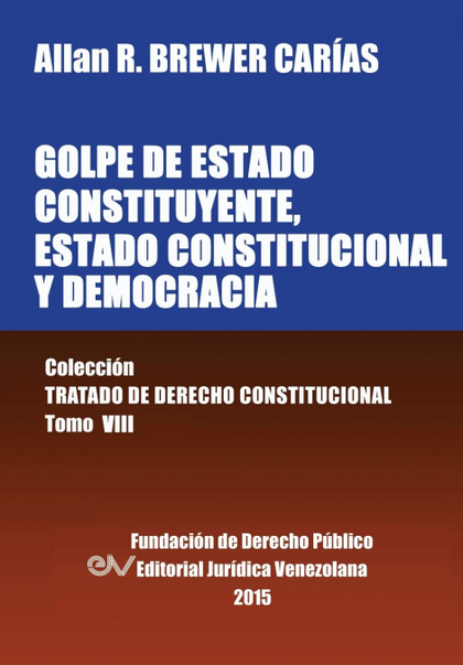 GOLPE DE ESTADO CONSTITUYENTE, ESTADO CONSTITUCIONAL Y DEMOCRACIA. COLECCIÓN TRA