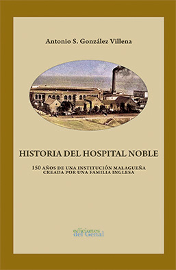 HISTORIA DEL HOSPITAL NOBLE. 150 AÑOS DE UNA INSTITUCIÓN MALAGUEÑA CREADA POR UNA FAMILIA INGLE