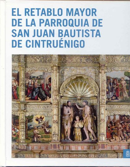 EL RETABLO MAYOR DE LA PARROQUIA DE SAN JUAN BAUTISTA DE CINTRUÉNIGO : HISTORIA Y CONSERVACIÓN