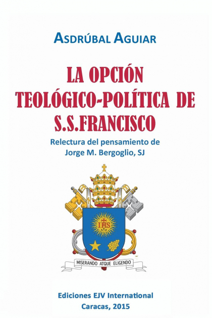 LA OPCIÓN TEOLÓGICO-POLÍTICA DE S.S. FRANCISCO. RELECTURA DEL PENSAMIENTO DE JOR