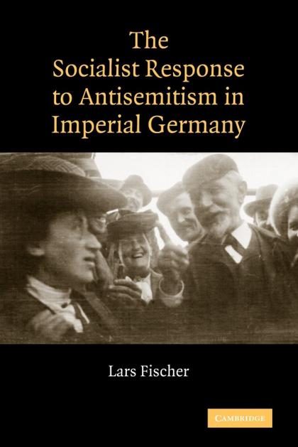 THE SOCIALIST RESPONSE TO ANTISEMITISM IN IMPERIAL GERMANY