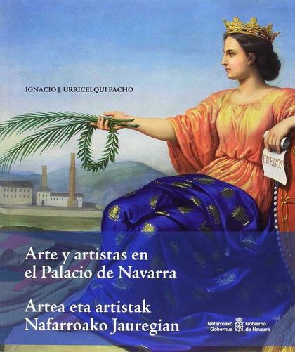 ARTE Y ARTISTAS EN EL PALACIO DE NAVARRA / ARTEA ETA ARTISTAK NAFARROAKO JAUREGI