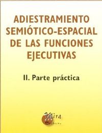 ADIESTRAMIENTO SEMIÓTICO-ESPACIAL DE LAS FUNCIONES EJECUTIVAS II: PARTE PRÁCTICA