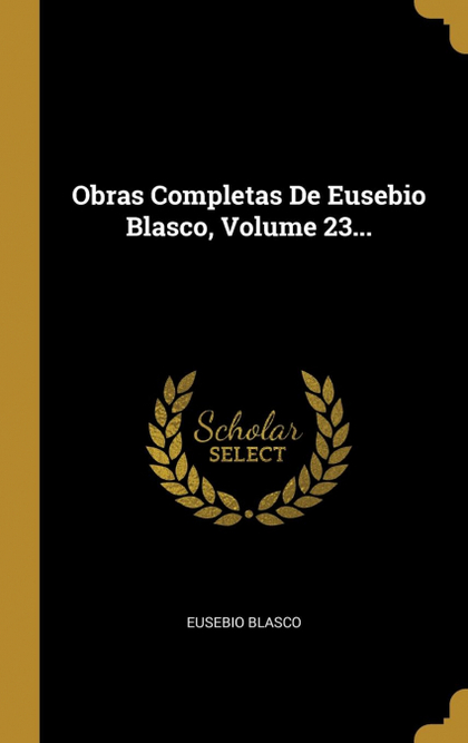 OBRAS COMPLETAS DE EUSEBIO BLASCO, VOLUME 23...