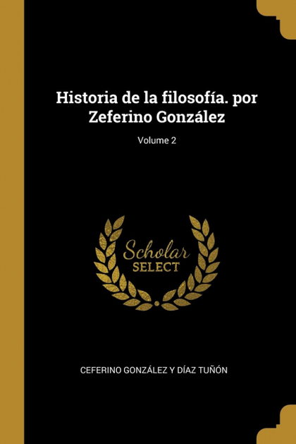 HISTORIA DE LA FILOSOFÍA. POR ZEFERINO GONZÁLEZ; VOLUME 2