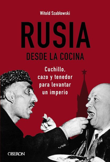 RUSIA DESDE LA COCINA. CUCHILLO, CAZO Y TENEDOR PARA LEVANTAR UN IMPERIO