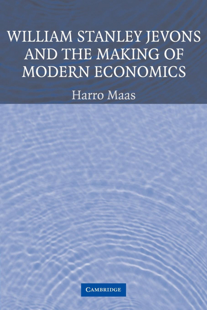 WILLIAM STANLEY JEVONS AND THE MAKING OF MODERN ECONOMICS