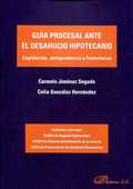 GUÍA PROCESAL ANTE EL DESAHUCIO HIPOTECARIO : LEGISLACIÓN, JURISPRUDENCIA Y FORMULARIOS