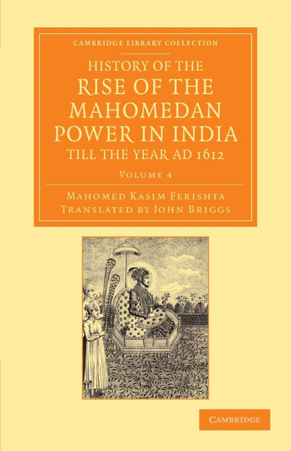 HISTORY OF THE RISE OF THE MAHOMEDAN POWER IN INDIA, TILL THE YEAR AD 1612 - VOL