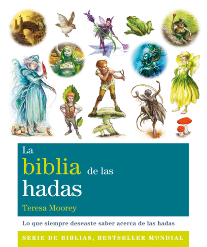 LA BIBLIA DE LAS HADAS. TODO LO QUE SIEMPRE HABÍAS QUERIDO SABER ACERCA DEL MUNDO DE LAS HADAS