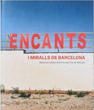 ENCANTS I MIRALLS DE BARCELONA. MEMÒRIA GRÀFICA DELS ENCANTS FIRA DE BELLCAIRE