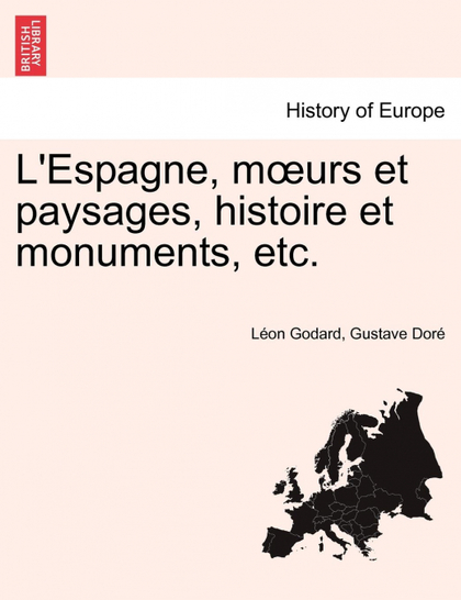 L'ESPAGNE, MURS ET PAYSAGES, HISTOIRE ET MONUMENTS, ETC.