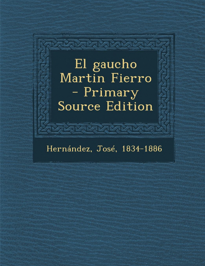 EL GAUCHO MARTIN FIERRO - PRIMARY SOURCE EDITION