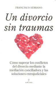 UN DIVORCIO SIN TRAUMAS : CÓMO SUPERAR LOS CONFLICTOS DEL DIVORCIO MEDIANTE LA MEDIACIÓN CONCIL