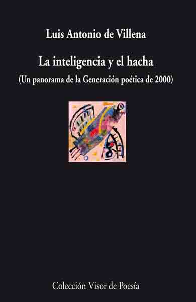 LA INTELIGENCIA Y EL HACHA : UN PANORAMA DE LA GENERACIÓN POÉTICA DE 2000