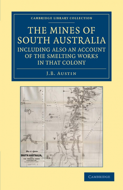 THE MINES OF SOUTH AUSTRALIA, INCLUDING ALSO AN ACCOUNT OF THE SMELTING WORKS IN