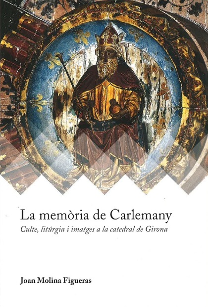 LA MEMÒRIA DE CARLEMANY. CULTE, LITÚRGIA I IMATGES A LA CATEDRAL DE GIRONA