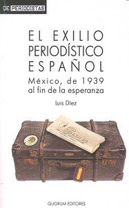 EL EXILIO PERIODÍSTICO ESPAÑOL : MÉXICO, DE 1939 AL FIN DE LA ESPERANZA