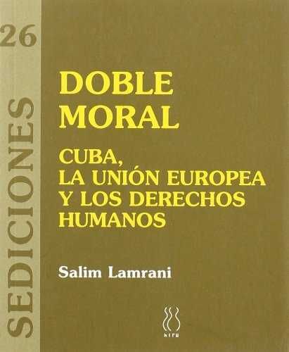 DOBLE MORAL : CUBA, LA UNIÓN EUROPEA Y LOS DERECHOS HUMANOS