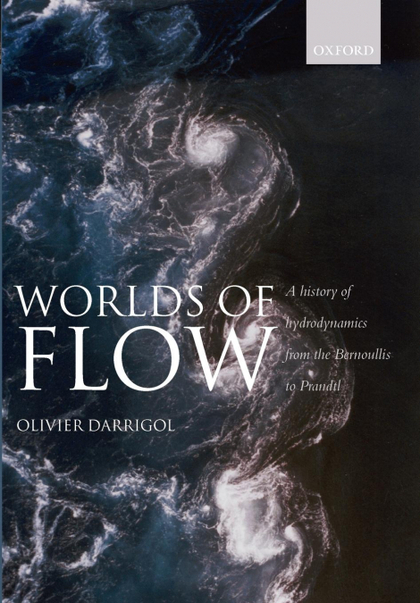 WORLDS OF FLOW A HISTORY OF HYDRODYNAMICS FROM THE BERNOULLIS TO PRANDTL (PAPERB