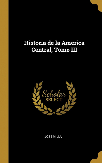 HISTORIA DE LA AMERICA CENTRAL, TOMO III