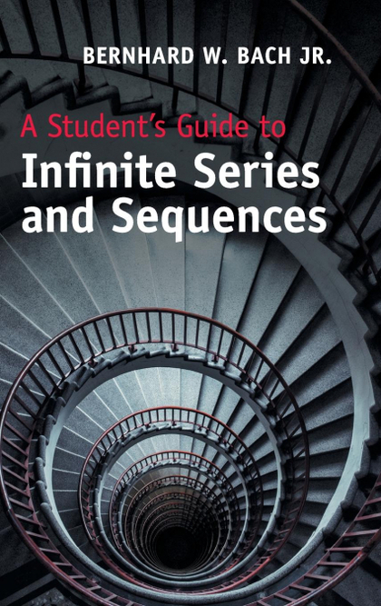 A STUDENT'S GUIDE TO INFINITE SERIES AND             SEQUENCES