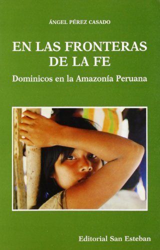 EN LAS FRONTERAS DE LA FE. DOMINICOS EN LA AMAZONÍA PERUANA.