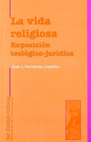 LA VIDA RELIGIOSA. EXPOSICIÓN TEOLÓGICO-JURÍDICA.