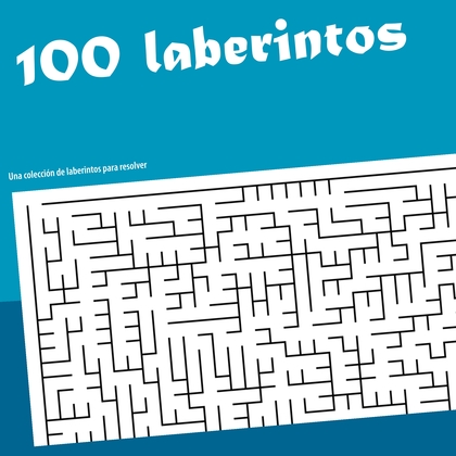 100 LABERINTOS. UNA COLECCIÓN DE LABERTINTOS QUE RESOLVER