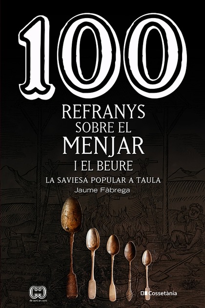 100 REFRANYS SOBRE EL MENJAR I EL BEURE. LA SAVIESA POPULAR A TAULA