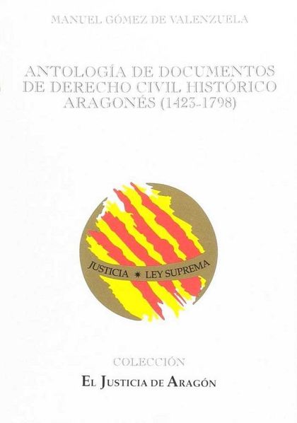 ANTOLOGÍA DE DOCUMENTOS DE DERECHO CIVIL HISTÓRICO ARAGONÉS, 1423-1798