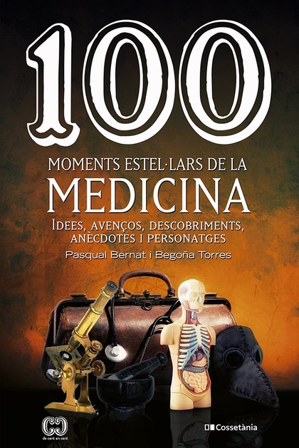 100 MOMENTS ESTEL·LARS DE LA MEDICINA. IDEES, AVENÇOS, DESCOBRIMENTS, ANÈCDOTES I PERSONATGES