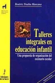 TALLERES INTEGRALES EN EDUCACIÓN INFANTIL. UNA PROPUESTA DE ORGANIZACIÓN DEL ESCENARIO ESCOLAR