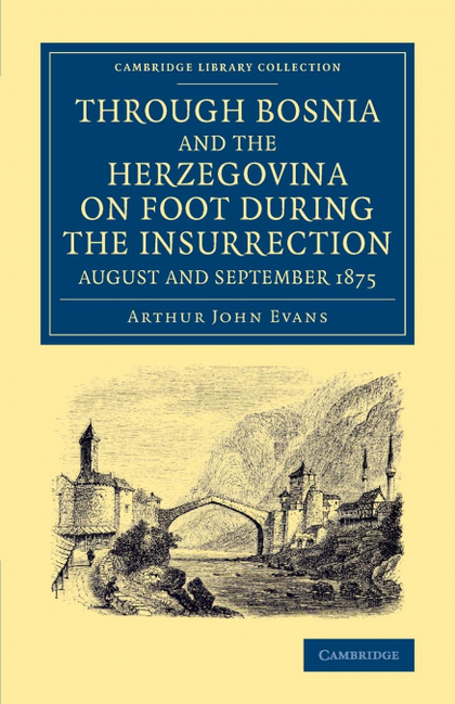 THROUGH BOSNIA AND THE HERZEGOVINA ON FOOT DURING THE INSURRECTION, AUGUST AND S