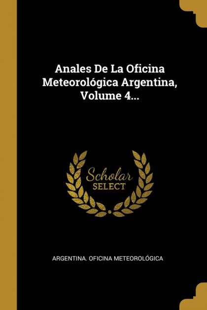 ANALES DE LA OFICINA METEOROLÓGICA ARGENTINA, VOLUME 4...