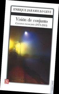 VISIÓN DE CONJUNTO. CUENTOS ESCOGIDOS (1973-2011) / ENRIQUE JARAMILLO LEVI ; PRÓ