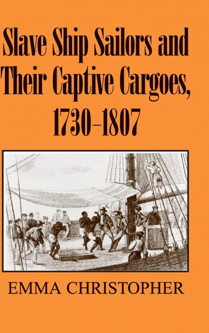SLAVE SHIP SAILORS AND THEIR CAPTIVE CARGOES,             1730-1807