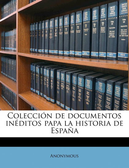COLECCIÓN DE DOCUMENTOS INÉDITOS PAPA LA HISTORIA DE ESPAÑA VOLUME 89