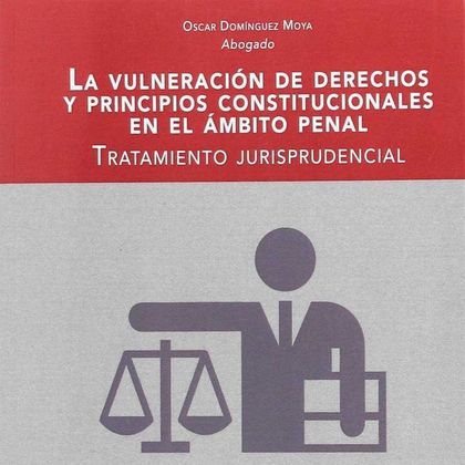 LA VULNERACIÓN DE DERECHOS Y PRINCIPIOS CONSTITUCIONALES EN EL ÁMBITO PENAL