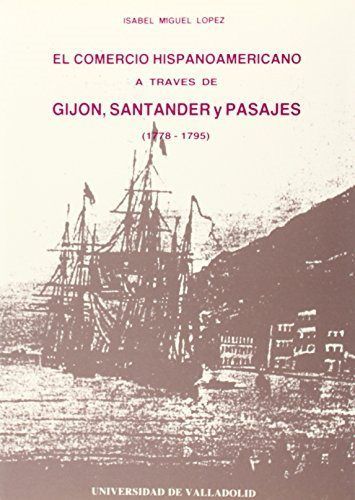 COMERCIO HISPANOAMERICANO A TRAVÉS DE GIJÓN, SANTANDER Y PASAJES (1778-1795), EL