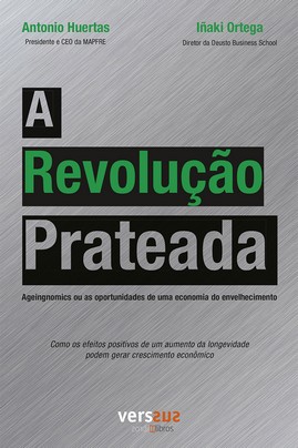 A REVOLUÇÃO PRATEADA. AGEINGNOMICS OU AS OPORTUNIDADES DE UMA ECONOMIA DO ENVELHECIMENTO