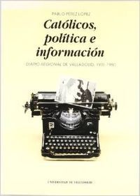 CATOLICOS, POLITICA E INFORMACION. DIARIO REGIONAL DE VALLADOLID (1931-1980)