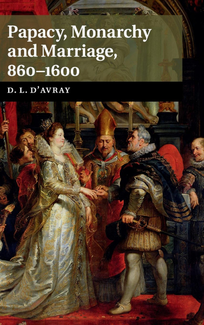 PAPACY, MONARCHY AND MARRIAGE 860-1600