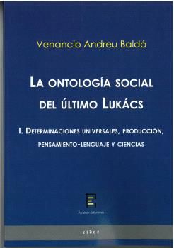 LA ONTOLOGÍA SOCIAL DEL ÚLTIMO LUKÁCS  I. DETERMINACIONES UNIVERSALES, PRODUCCIÓ