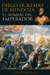 DIEGO HURTADO DE MENDOZA : EL HOMBRE DEL EMPERADOR
