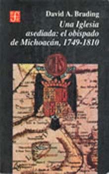 UNA IGLESIA ASEDIADA : EL OBISPADO DE MICHOACÁN, 1749-1810
