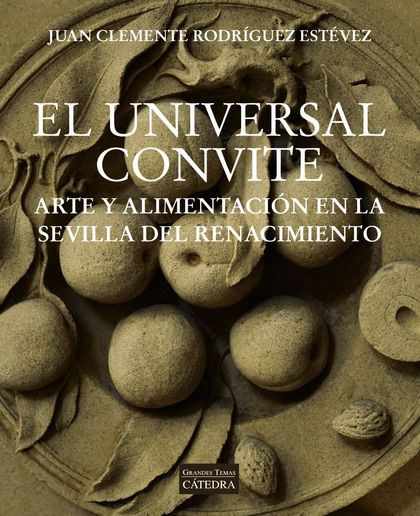 EL UNIVERSAL CONVITE. ARTE Y ALIMENTACIÓN EN LA SEVILLA DEL RENACIMIENTO