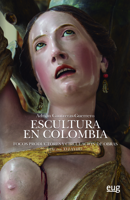 ESCULTURA EN COLOMBIA. FOCOS PRODUCTORES Y CIRCULACIÓN DE OBRAS (SIGLOS XVI-XVIII)